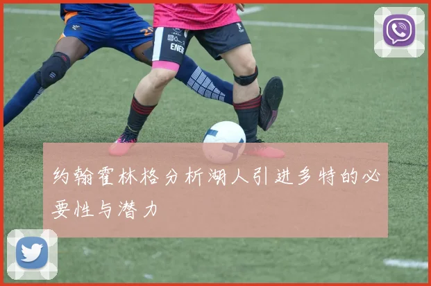 约翰霍林格分析湖人引进多特的必要性与潜力